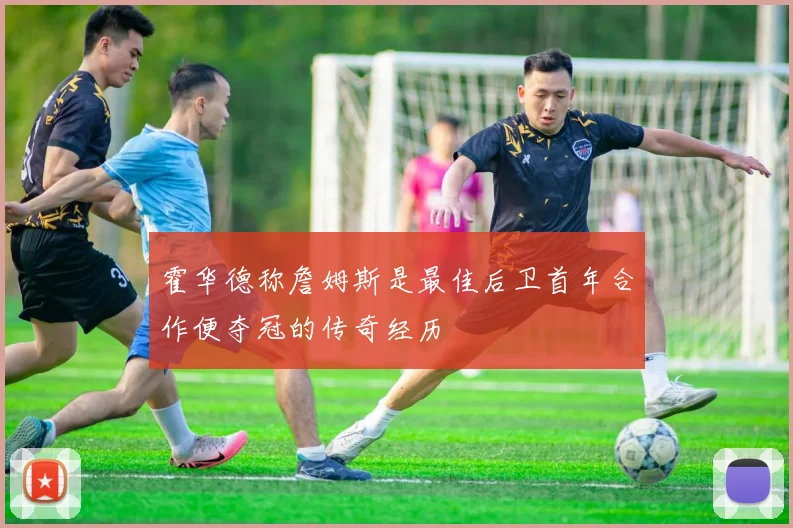 霍华德称詹姆斯是最佳后卫首年合作便夺冠的传奇经历