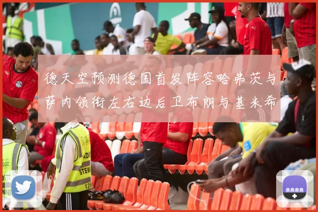 德天空预测德国首发阵容哈弗茨与萨内领衔左右边后卫布朗与基米希出战