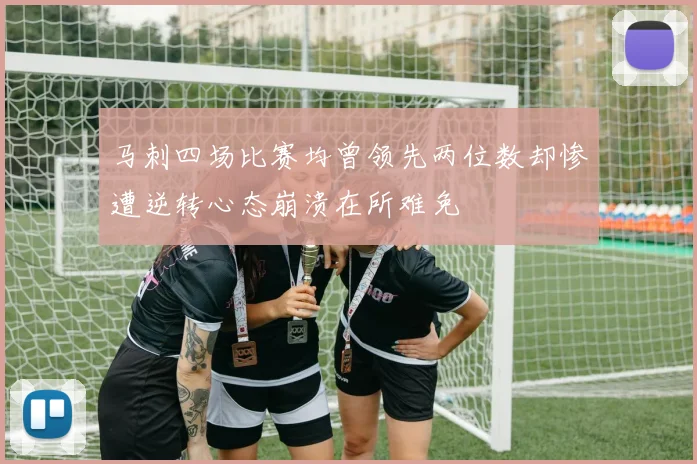 马刺四场比赛均曾领先两位数却惨遭逆转心态崩溃在所难免