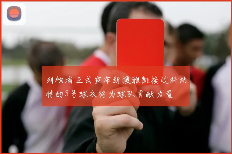 利物浦正式宣布新援雅凯接过科纳特的5号球衣将为球队贡献力量